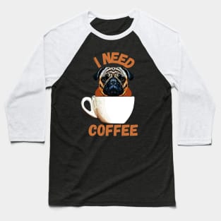 Pug Dog I Need Coffee Baseball T-Shirt